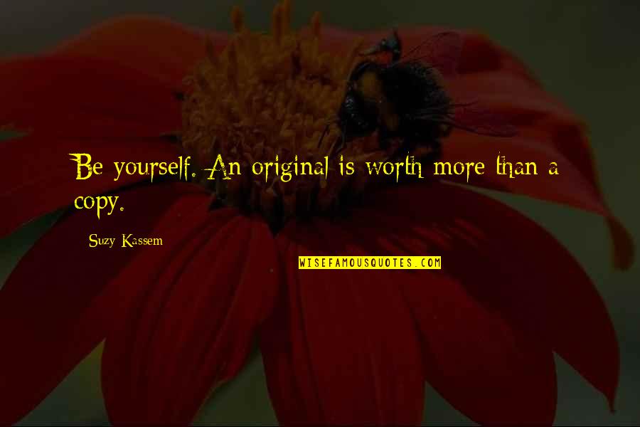 Art And Copy Quotes By Suzy Kassem: Be yourself. An original is worth more than