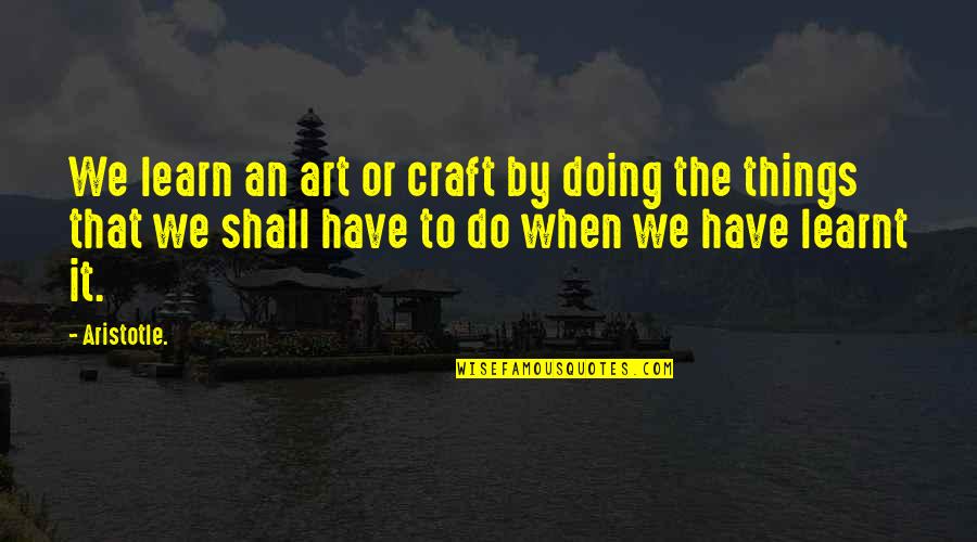 Art And Craft Quotes By Aristotle.: We learn an art or craft by doing Art And Craft Quotes By Aristotle.: We learn an art or craft by doing