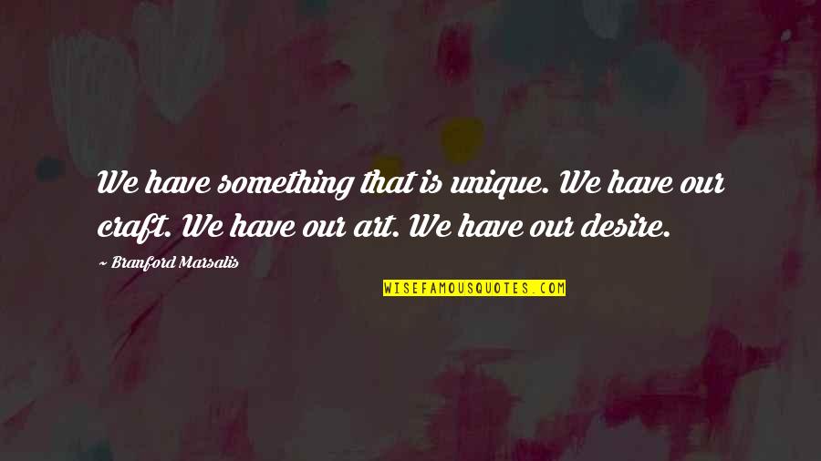 Art And Craft Quotes By Branford Marsalis: We have something that is unique. We have Art And Craft Quotes By Branford Marsalis: We have something that is unique. We have