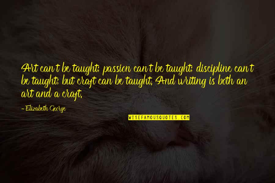 Art And Craft Quotes By Elizabeth George: Art can't be taught; passion can't be taught; Art And Craft Quotes By Elizabeth George: Art can't be taught; passion can't be taught;