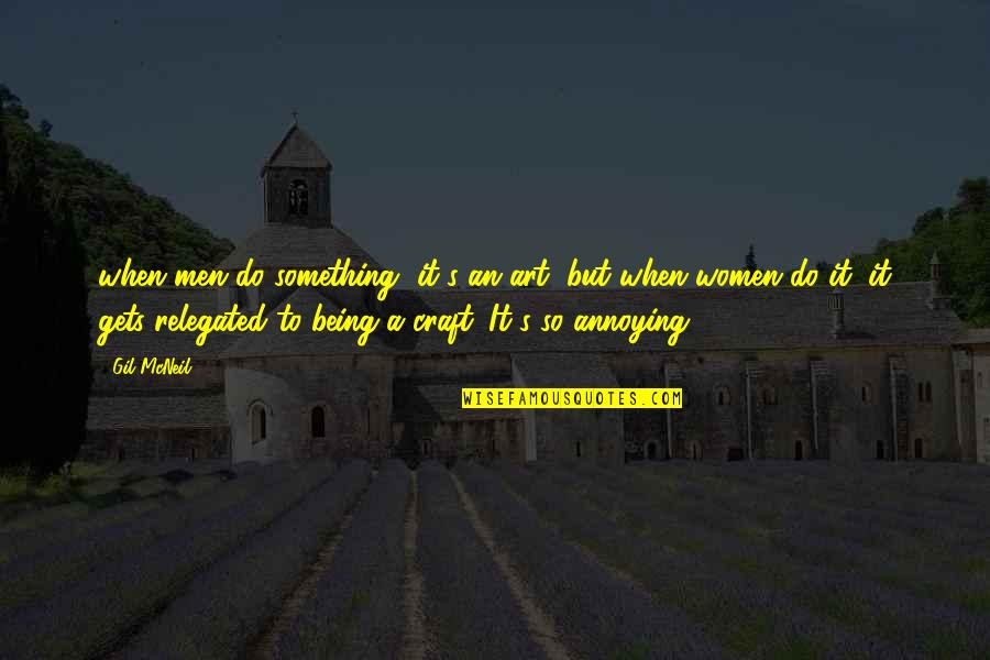 Art And Craft Quotes By Gil McNeil: when men do something, it's an art, but Art And Craft Quotes By Gil McNeil: when men do something, it's an art, but