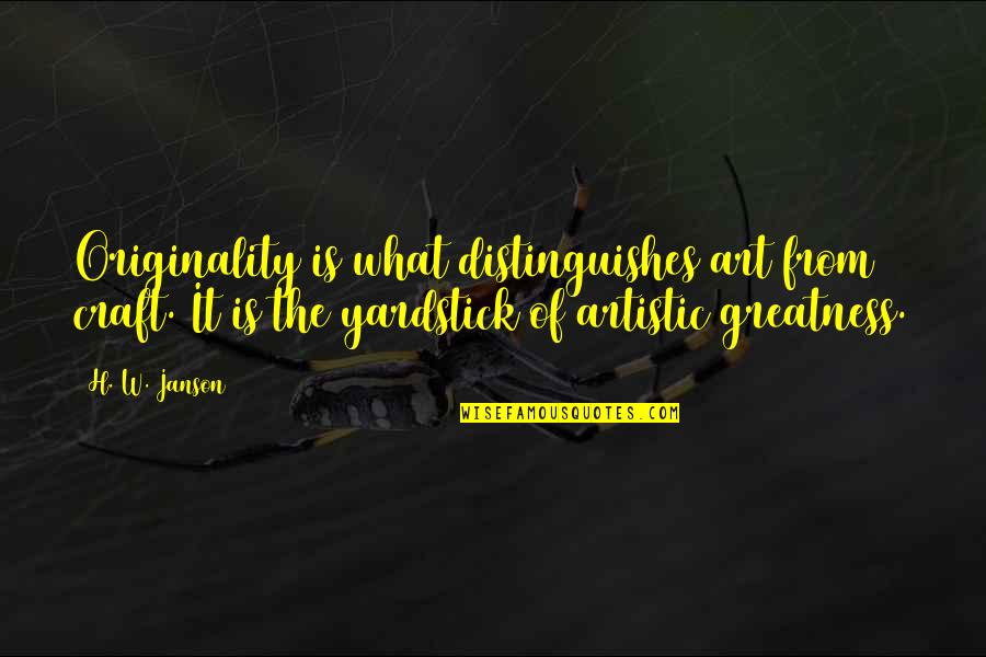 Art And Craft Quotes By H. W. Janson: Originality is what distinguishes art from craft. It Art And Craft Quotes By H. W. Janson: Originality is what distinguishes art from craft. It