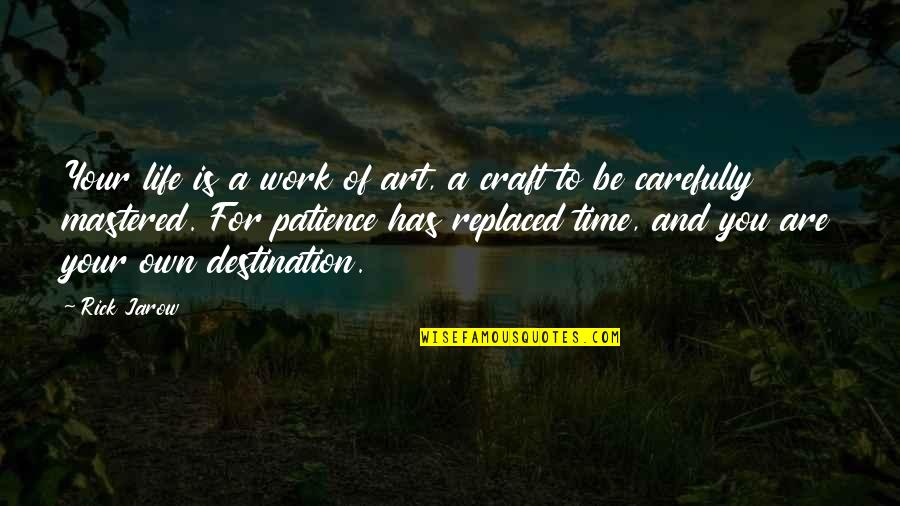 Art And Craft Quotes By Rick Jarow: Your life is a work of art, a Art And Craft Quotes By Rick Jarow: Your life is a work of art, a