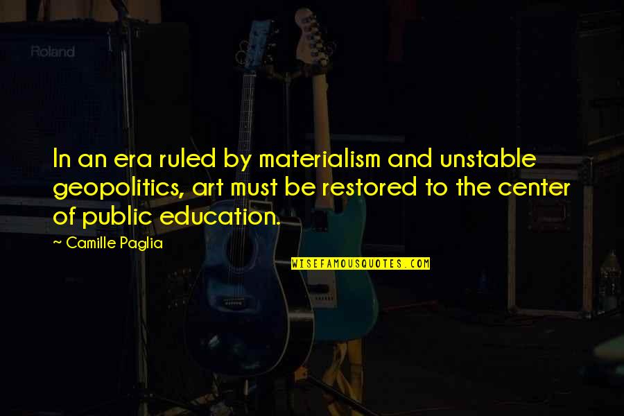 Art And Education Quotes By Camille Paglia: In an era ruled by materialism and unstable