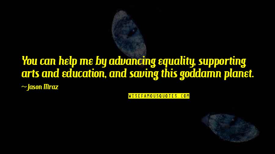 Art And Education Quotes By Jason Mraz: You can help me by advancing equality, supporting