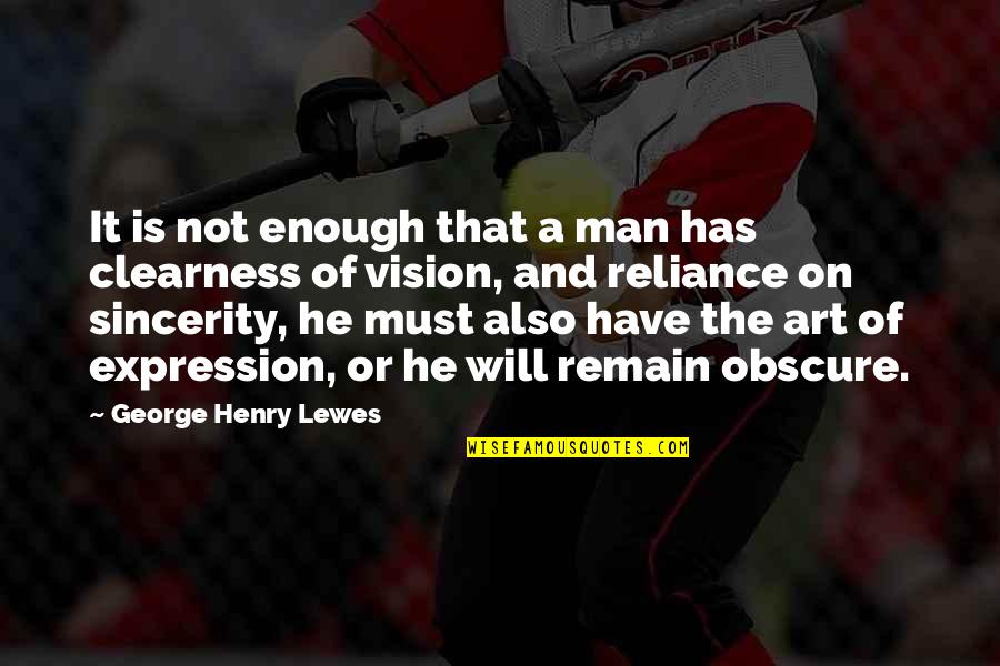 Art And Expression Quotes By George Henry Lewes: It is not enough that a man has