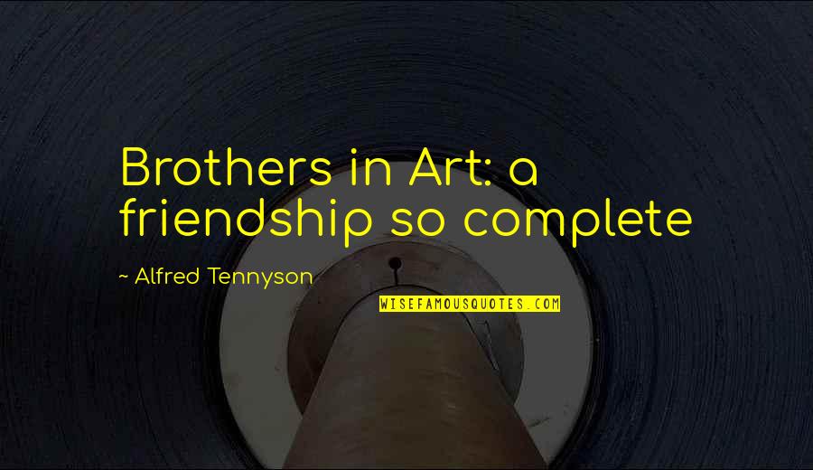 Art And Friendship Quotes By Alfred Tennyson: Brothers in Art: a friendship so complete