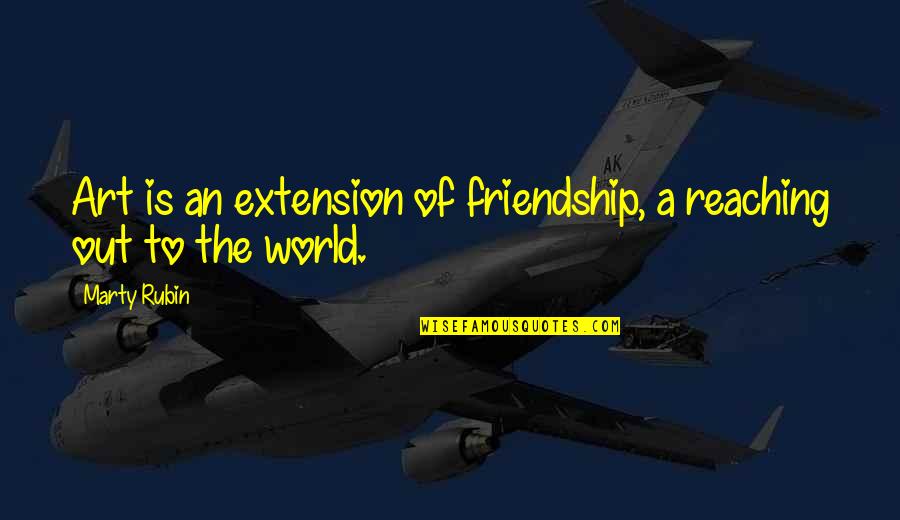 Art And Friendship Quotes By Marty Rubin: Art is an extension of friendship, a reaching
