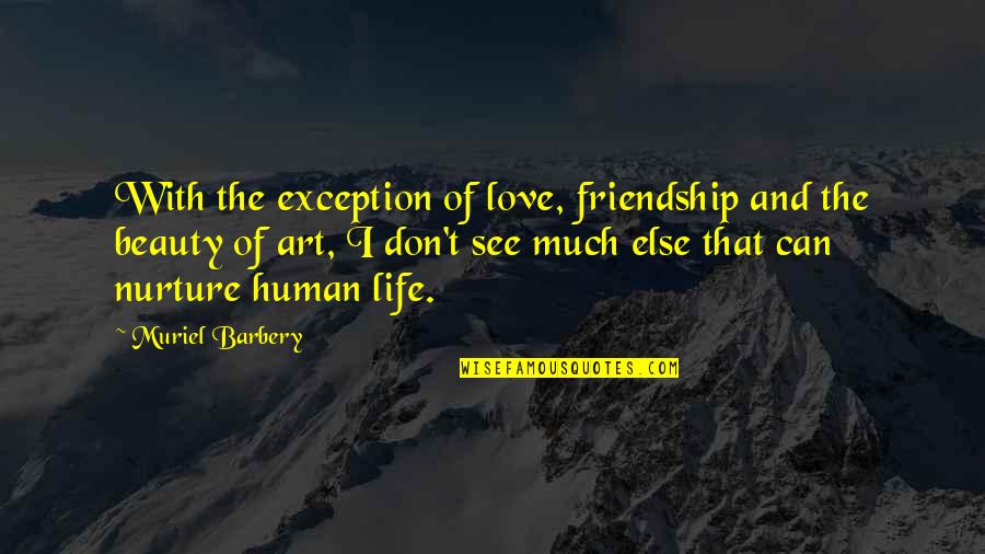 Art And Friendship Quotes By Muriel Barbery: With the exception of love, friendship and the