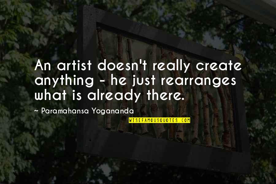 Art And Friendship Quotes By Paramahansa Yogananda: An artist doesn't really create anything - he