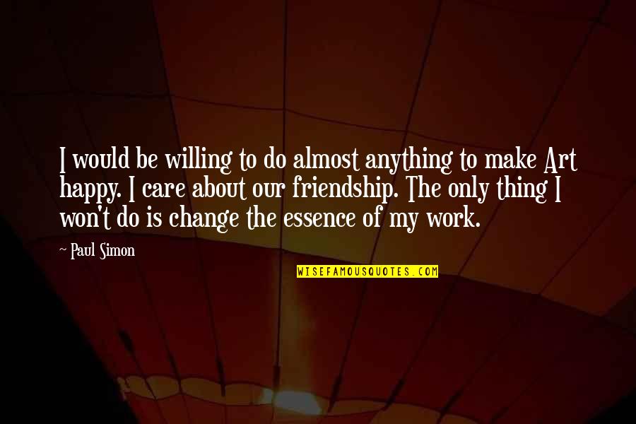 Art And Friendship Quotes By Paul Simon: I would be willing to do almost anything