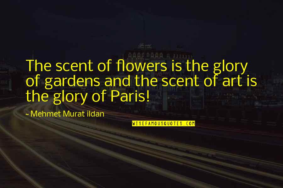 Art And Gardens Quotes By Mehmet Murat Ildan: The scent of flowers is the glory of