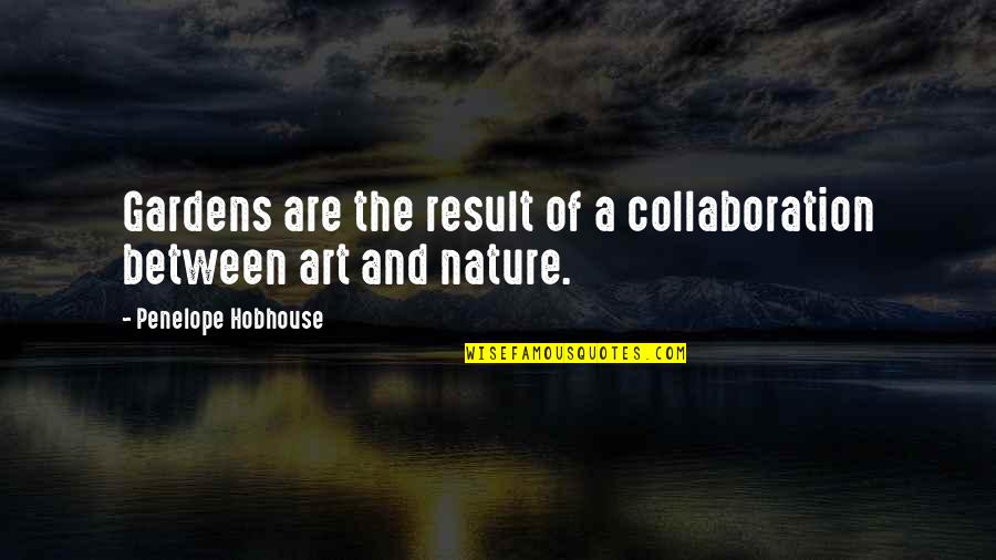 Art And Gardens Quotes By Penelope Hobhouse: Gardens are the result of a collaboration between Art And Gardens Quotes By Penelope Hobhouse: Gardens are the result of a collaboration between