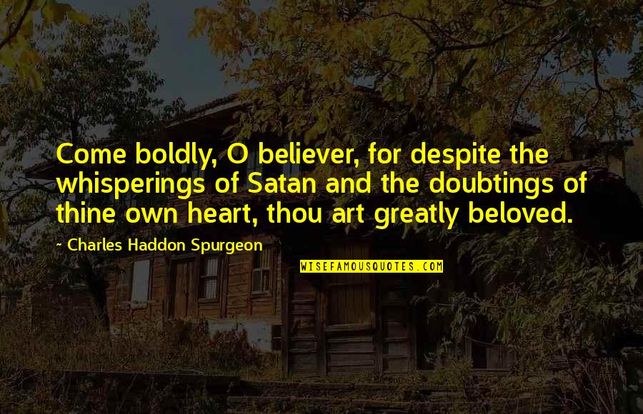 Art And God Quotes By Charles Haddon Spurgeon: Come boldly, O believer, for despite the whisperings