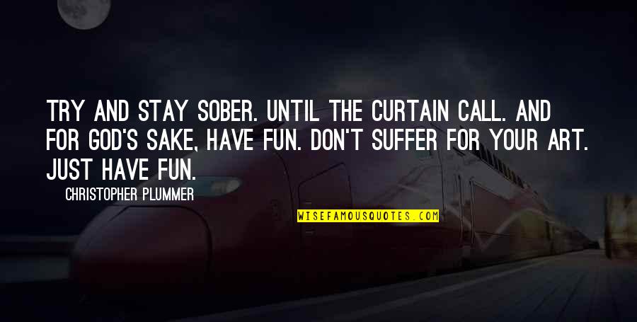 Art And God Quotes By Christopher Plummer: Try and stay sober. Until the curtain call.