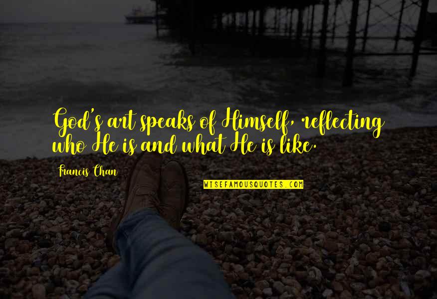 Art And God Quotes By Francis Chan: God's art speaks of Himself, reflecting who He