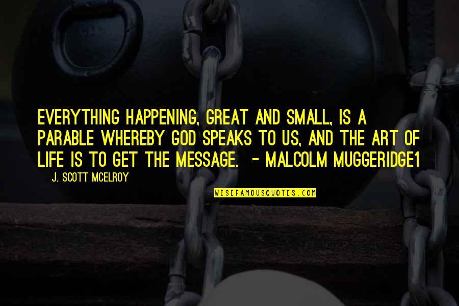 Art And God Quotes By J. Scott McElroy: Everything happening, great and small, is a parable