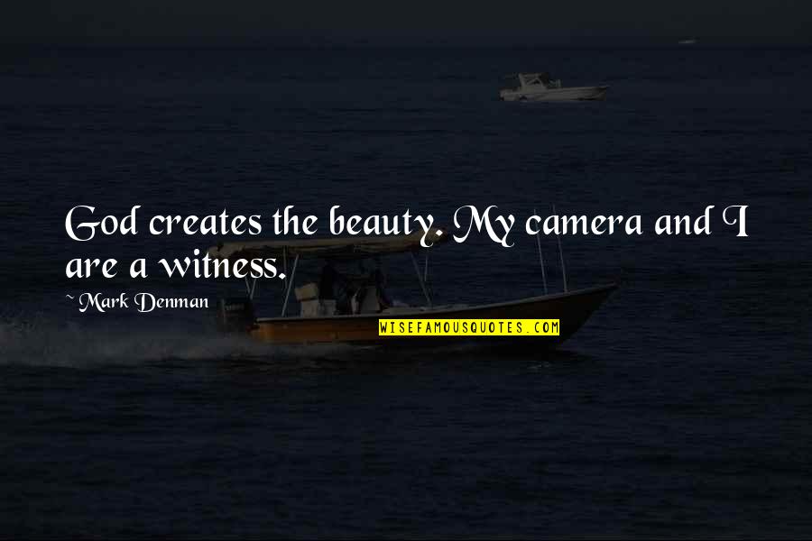 Art And God Quotes By Mark Denman: God creates the beauty. My camera and I