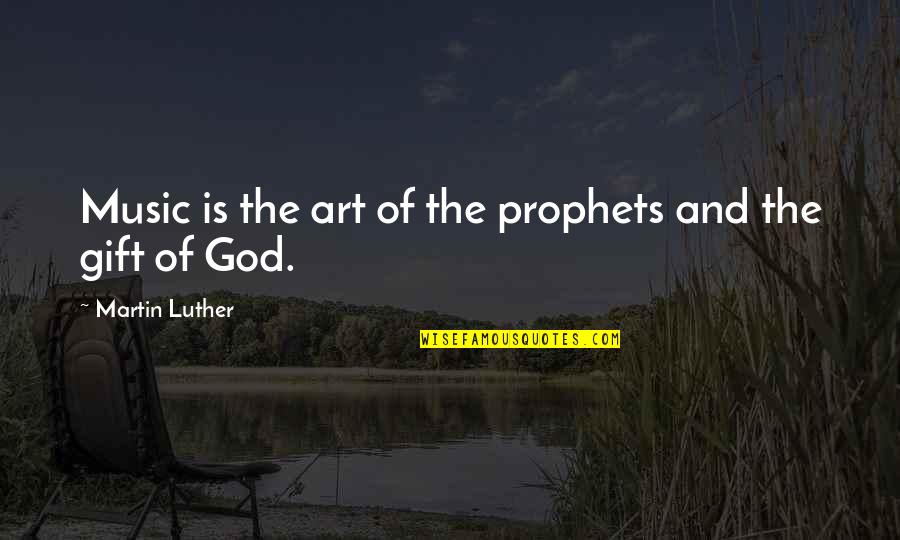 Art And God Quotes By Martin Luther: Music is the art of the prophets and