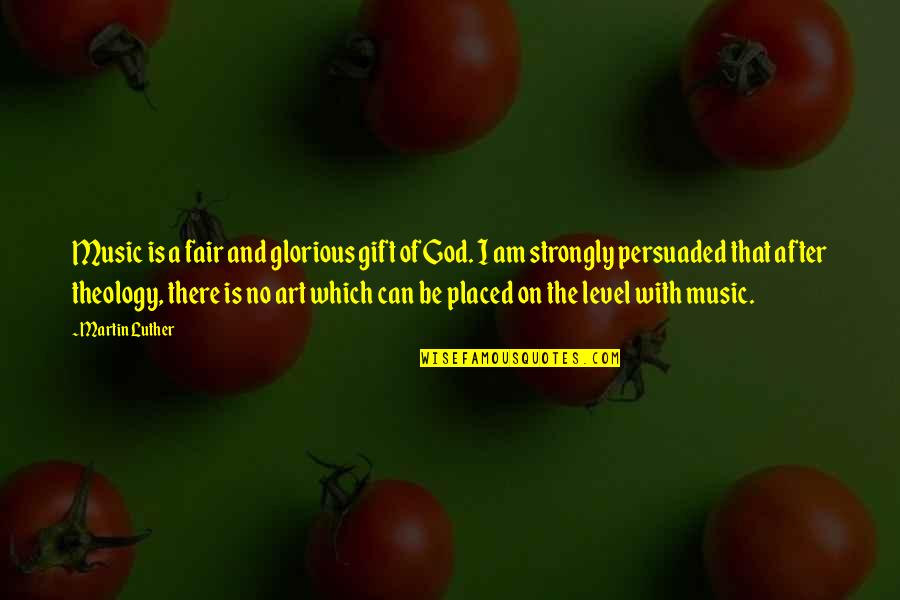 Art And God Quotes By Martin Luther: Music is a fair and glorious gift of