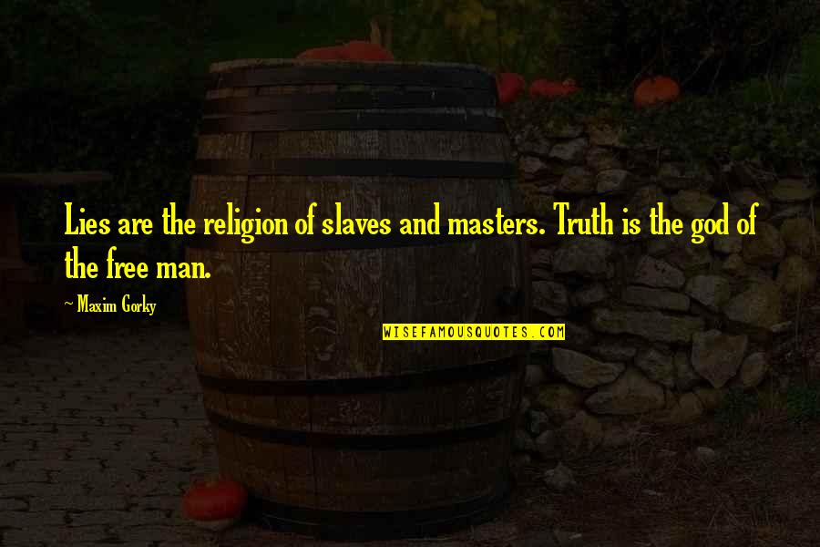 Art And God Quotes By Maxim Gorky: Lies are the religion of slaves and masters.