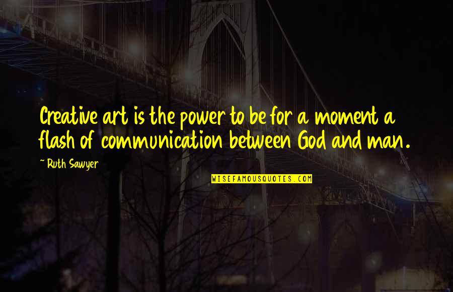 Art And God Quotes By Ruth Sawyer: Creative art is the power to be for