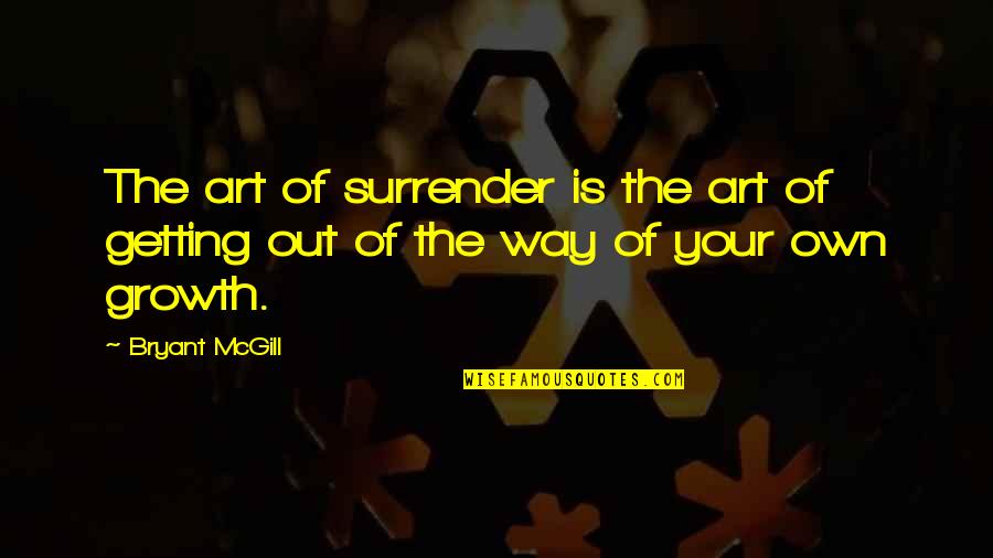 Art And Growth Quotes By Bryant McGill: The art of surrender is the art of