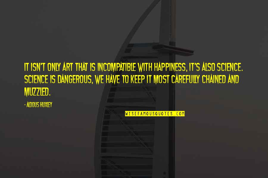 Art And Happiness Quotes By Aldous Huxley: It isn't only art that is incompatible with