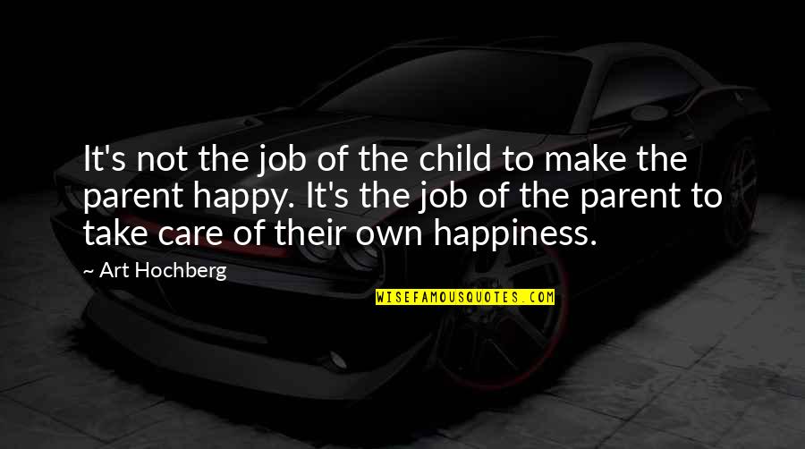 Art And Happiness Quotes By Art Hochberg: It's not the job of the child to
