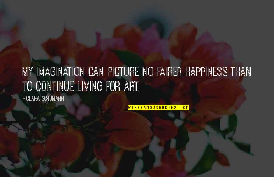 Art And Happiness Quotes By Clara Schumann: My imagination can picture no fairer happiness than