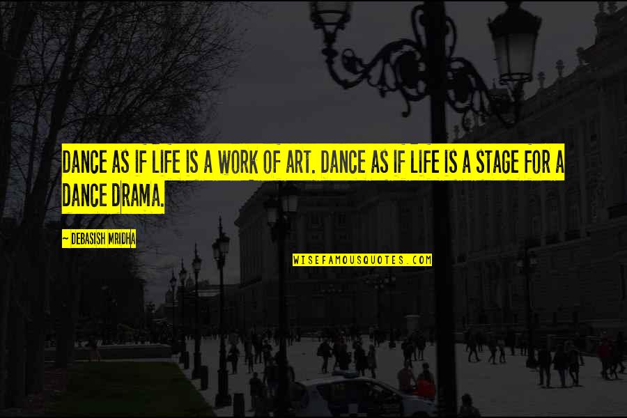Art And Happiness Quotes By Debasish Mridha: Dance as if life is a work of