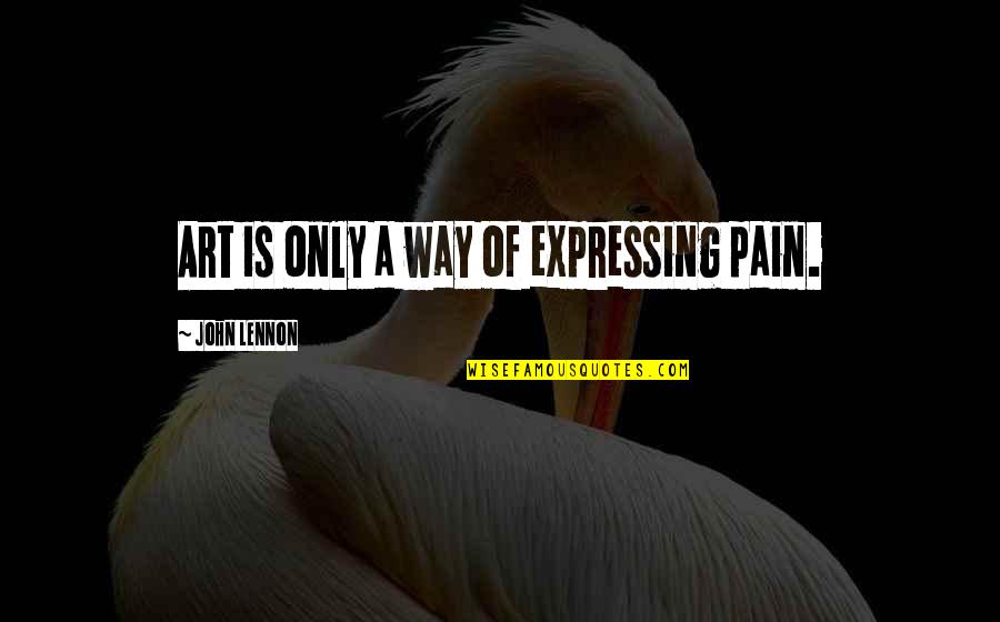 Art And Happiness Quotes By John Lennon: Art is only a way of expressing pain.