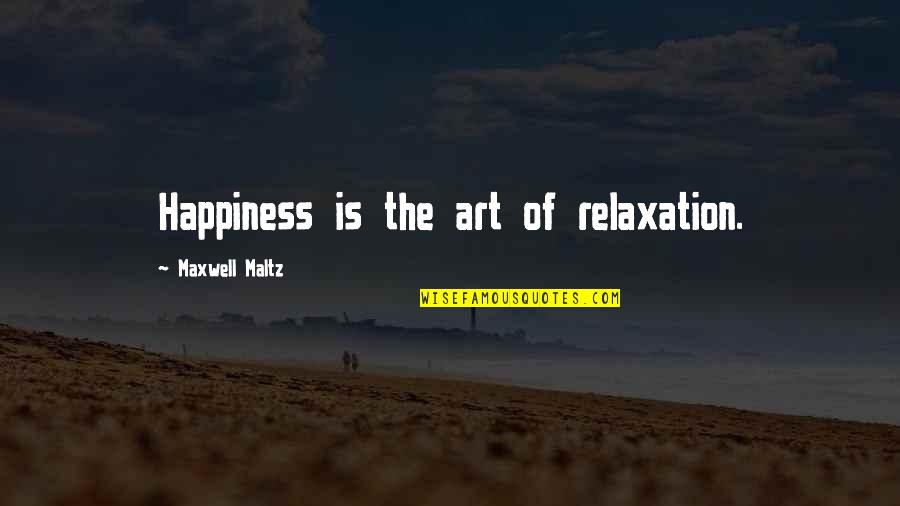 Art And Happiness Quotes By Maxwell Maltz: Happiness is the art of relaxation.