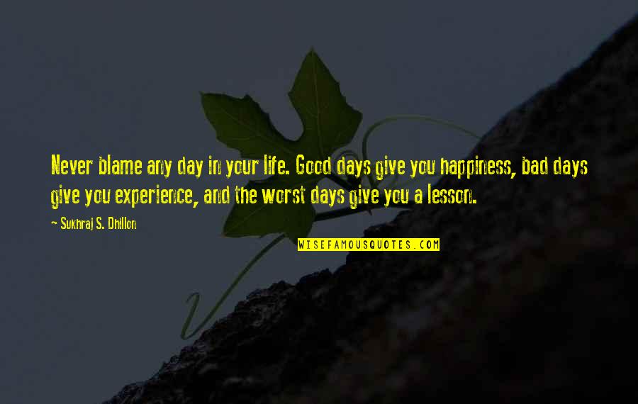 Art And Happiness Quotes By Sukhraj S. Dhillon: Never blame any day in your life. Good