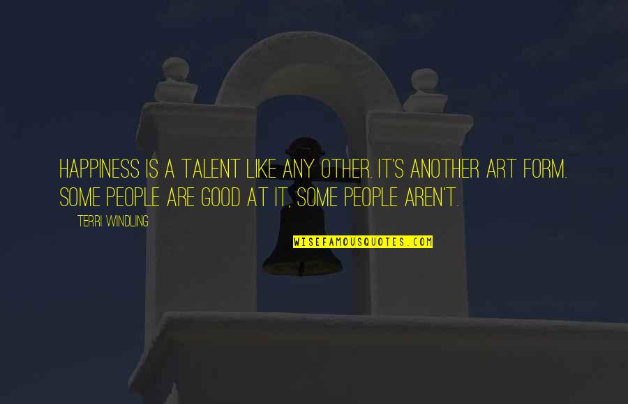 Art And Happiness Quotes By Terri Windling: Happiness is a talent like any other. It's