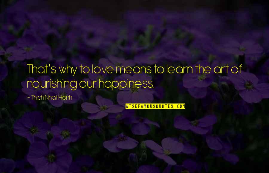 Art And Happiness Quotes By Thich Nhat Hanh: That's why to love means to learn the