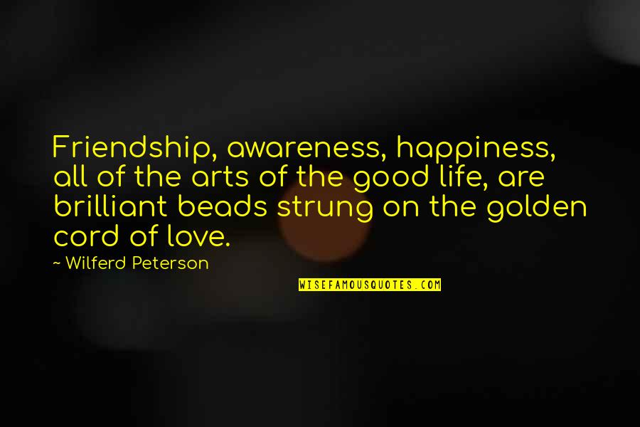 Art And Happiness Quotes By Wilferd Peterson: Friendship, awareness, happiness, all of the arts of