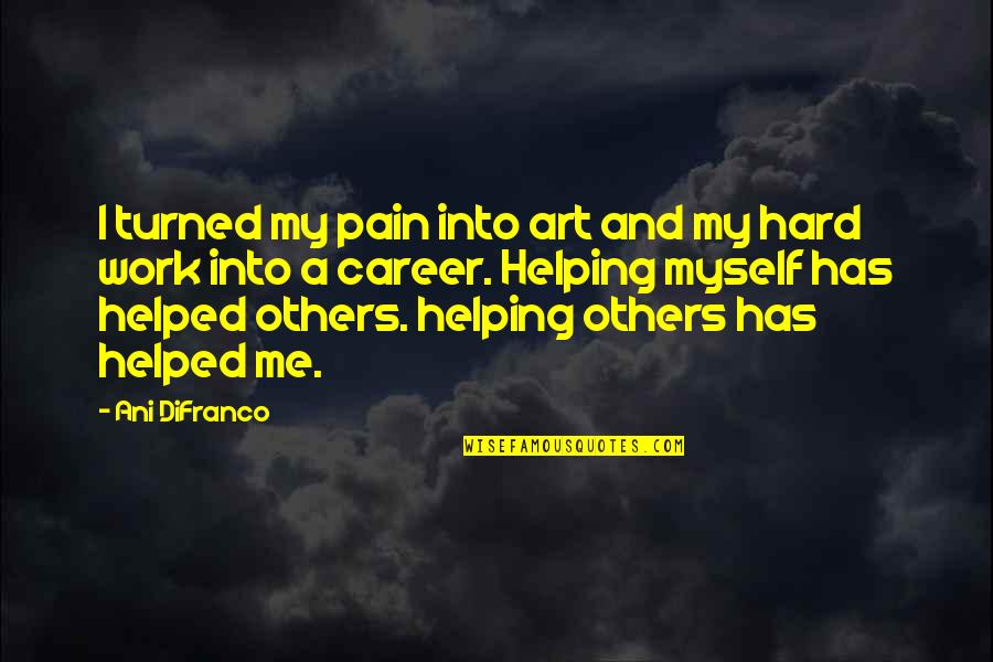 Art And Hard Work Quotes By Ani DiFranco: I turned my pain into art and my