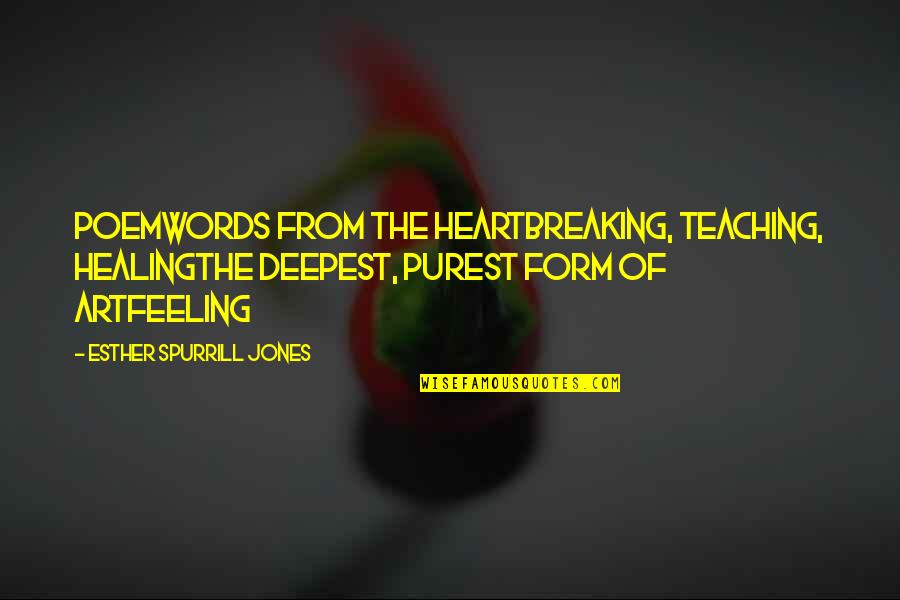 Art And Healing Quotes By Esther Spurrill Jones: PoemWords from the heartBreaking, teaching, healingThe deepest, purest