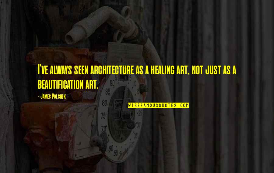 Art And Healing Quotes By James Polshek: I've always seen architecture as a healing art,