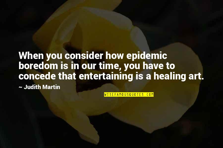 Art And Healing Quotes By Judith Martin: When you consider how epidemic boredom is in