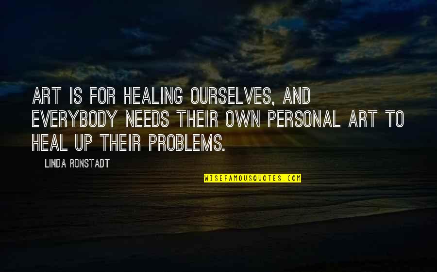 Art And Healing Quotes By Linda Ronstadt: Art is for healing ourselves, and everybody needs