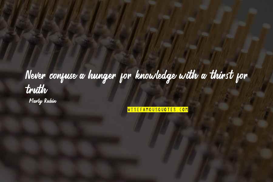 Art And Healing Quotes By Marty Rubin: Never confuse a hunger for knowledge with a