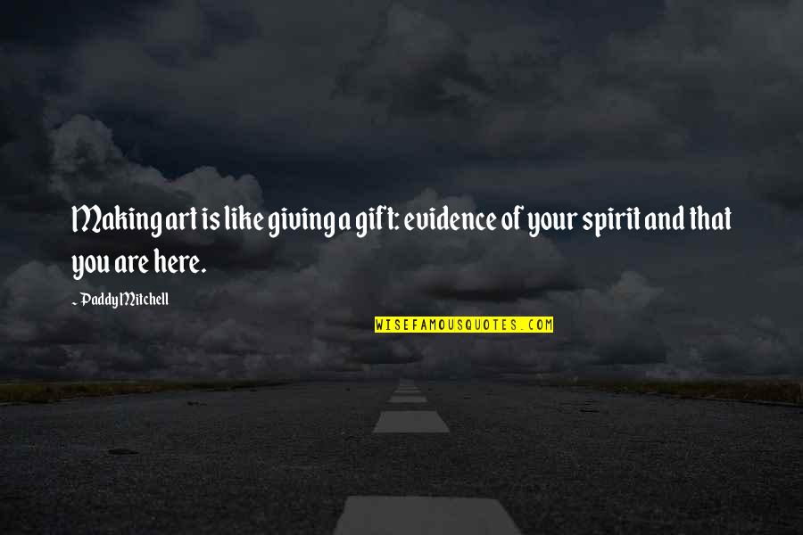 Art And Healing Quotes By Paddy Mitchell: Making art is like giving a gift: evidence