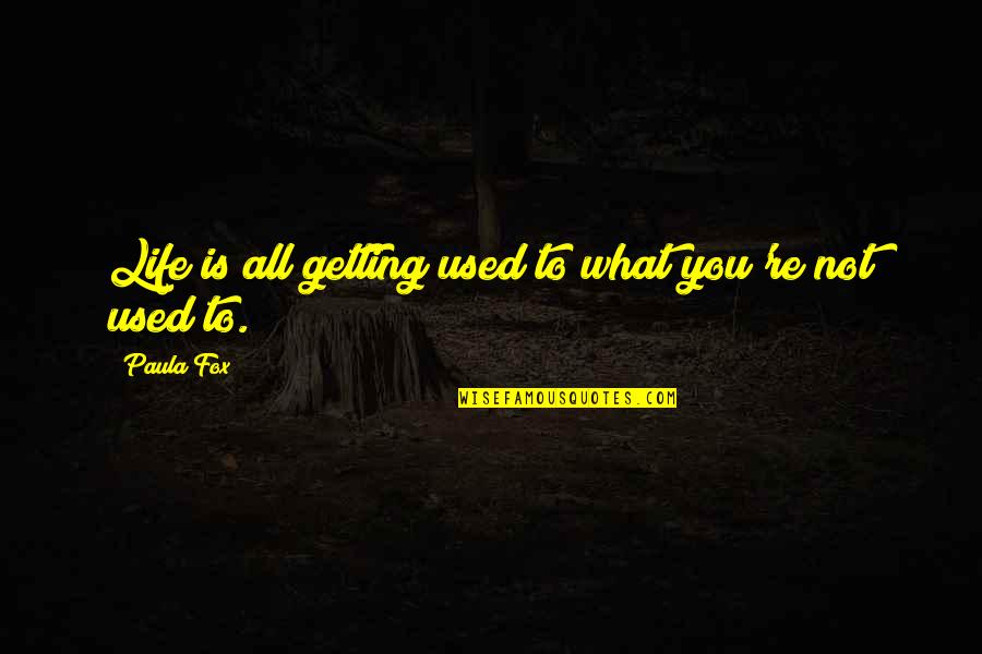 Art And Health Quote Quotes By Paula Fox: Life is all getting used to what you're