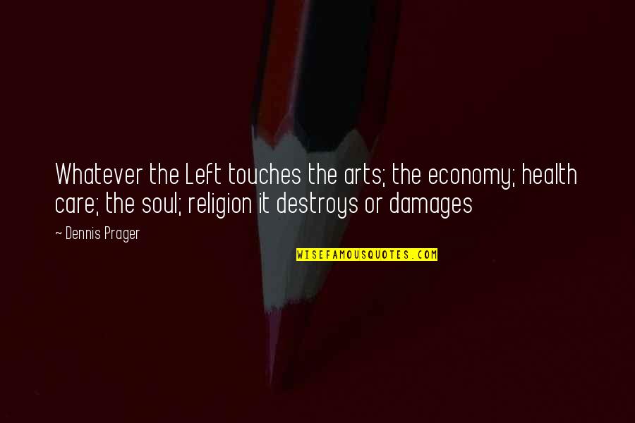 Art And Health Quotes By Dennis Prager: Whatever the Left touches the arts; the economy;