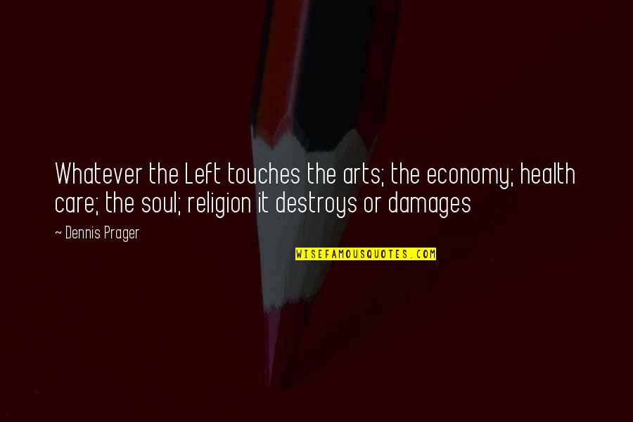 Art And Health Quotes By Dennis Prager: Whatever the Left touches the arts; the economy; Art And Health Quotes By Dennis Prager: Whatever the Left touches the arts; the economy;