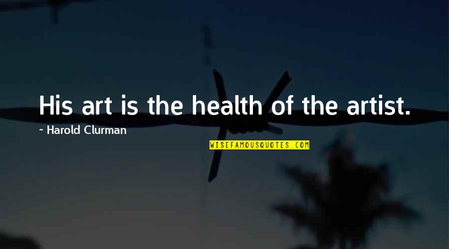 Art And Health Quotes By Harold Clurman: His art is the health of the artist.