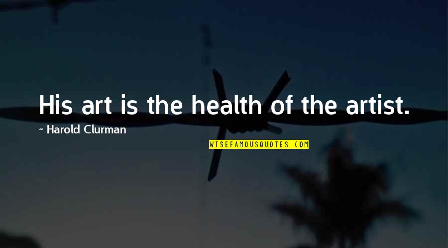 Art And Health Quotes By Harold Clurman: His art is the health of the artist. Art And Health Quotes By Harold Clurman: His art is the health of the artist.