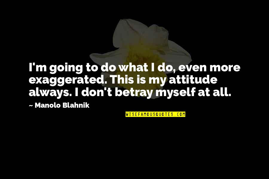 Art And Health Quotes By Manolo Blahnik: I'm going to do what I do, even